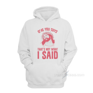 OMG You Guys That’s Not What I Said Hoodie