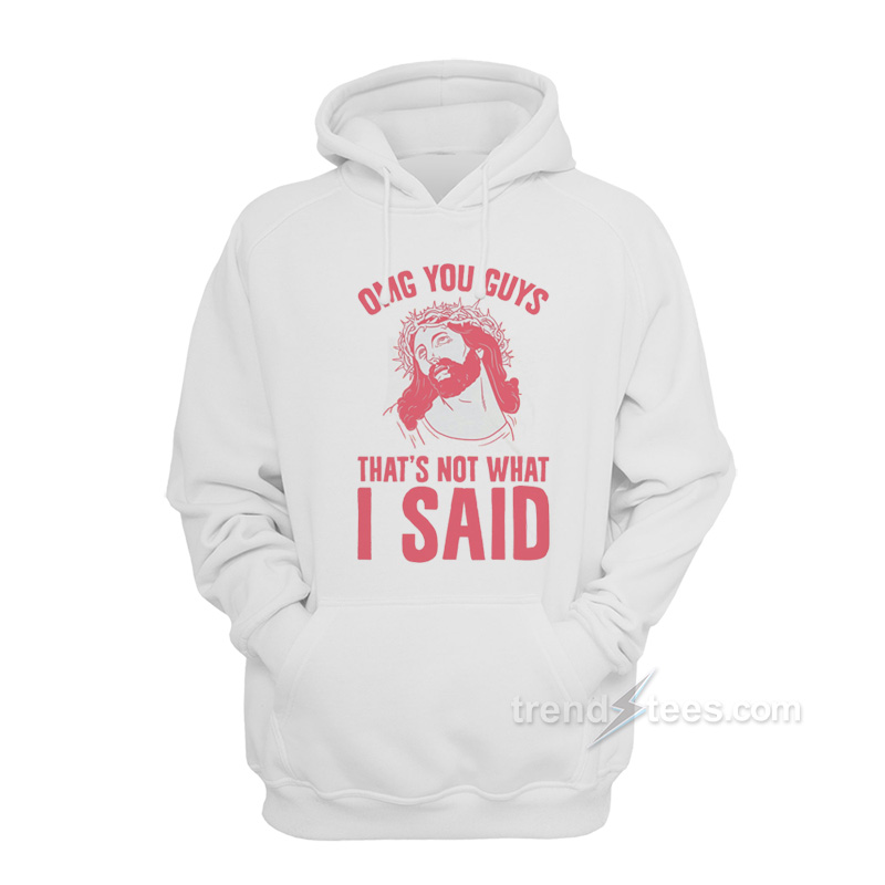 OMG You Guys That’s Not What I Said Hoodie