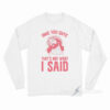 OMG You Guys That’s Not What I Said Long Sleeve Shirt