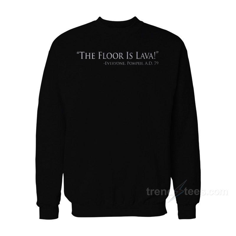Pompeii – The Floor Is Lava Sweatshirt