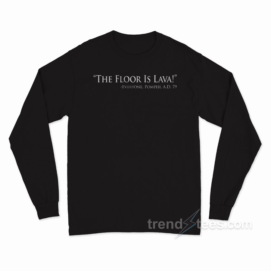 Pompeii – The Floor Is Lava Long Sleeve Shirt