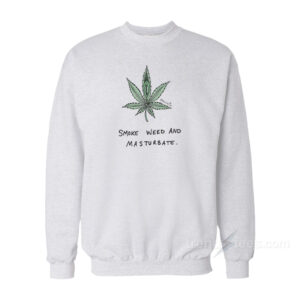 Smoke Weed And Masturbate Sweatshirt