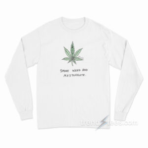 Smoke Weed And Masturbate Long Sleeve Shirt