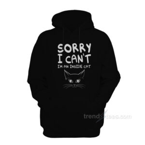 Sorry I Can’t I’m An Inside Cat Hoodie