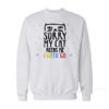 Sorry My Cat Needs Me I Gato Go Sweatshirt