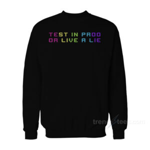Test In Proo Or Live A Lie Sweatshirt