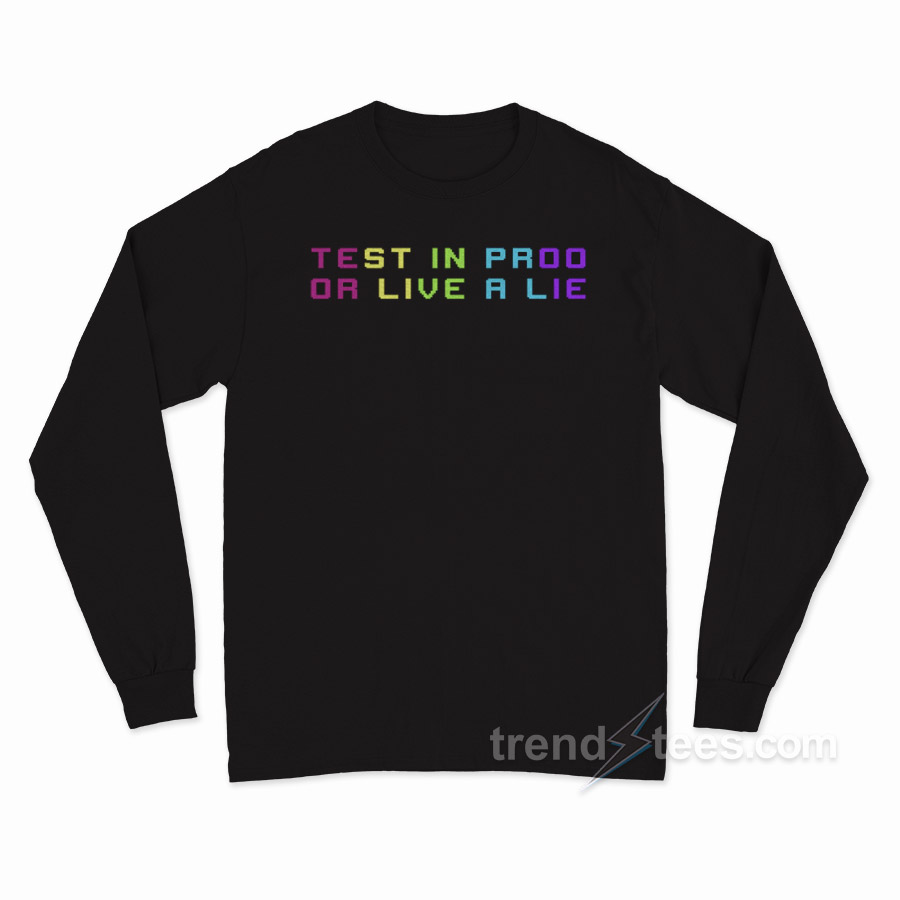 Test In Proo Or Live A Lie Long Sleeve Shirt
