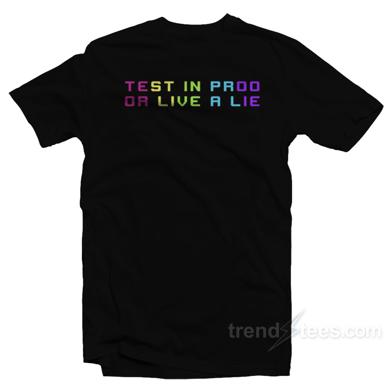 Test In Proo Or Live A Lie T-Shirt