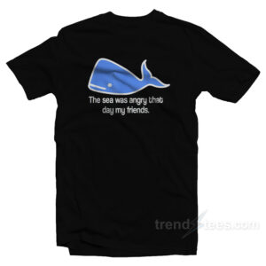 The Sea Was Angry That Day My Friends T-Shirt