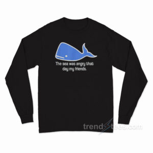The Sea Was Angry That Day My Friends Long Sleeve Shirt