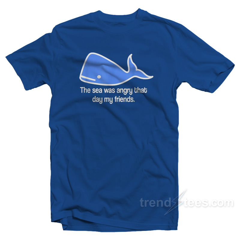 The Sea Was Angry That Day My Friends T-Shirt