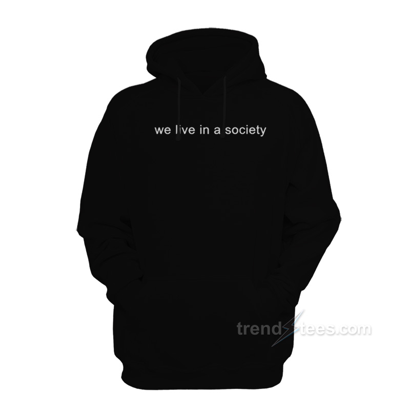 We Live In A Society Hoodie