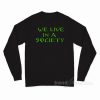 We Live In Society Long Sleeve Shirt