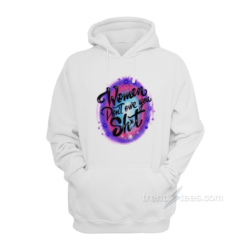 Women Don't Owe You Shit Airbrush Hoodie