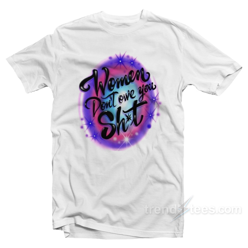 Women Don't Owe You Shit Airbrush