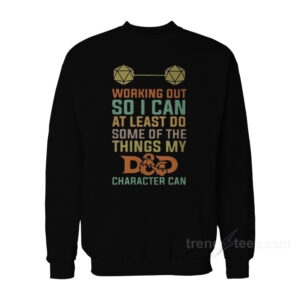 Working Out So I Can At Least Do Some Of The Things My D And D Character Can Sweatshirt