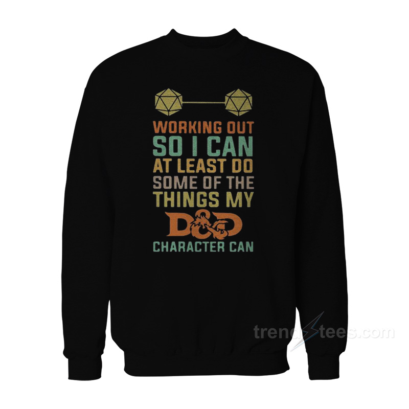 Working Out So I Can At Least Do Some Of The Things My D And D Character Can Sweatshirt