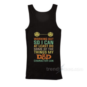 Working Out So I Can At Least Do Some Of The Things My D And D Character Can Tank Top