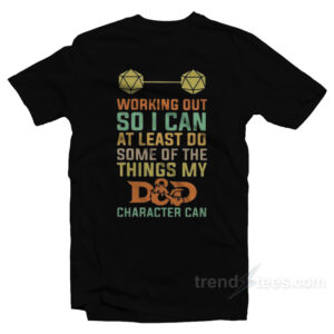 Working Out So I Can At Least Do Some Of The Things My D And D Character Can T-Shirt