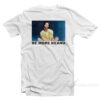 Be More Keanu T-Shirt