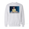 Be More Keanu Sweatshirt