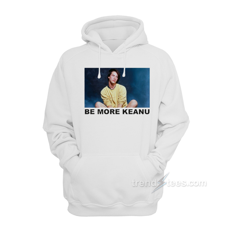 Be More Keanu Hoodie