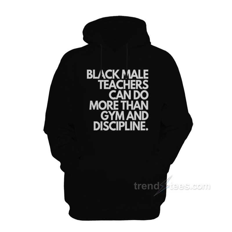 Black Male Teachers Can Do More Than Gym And Discipline Hoodie