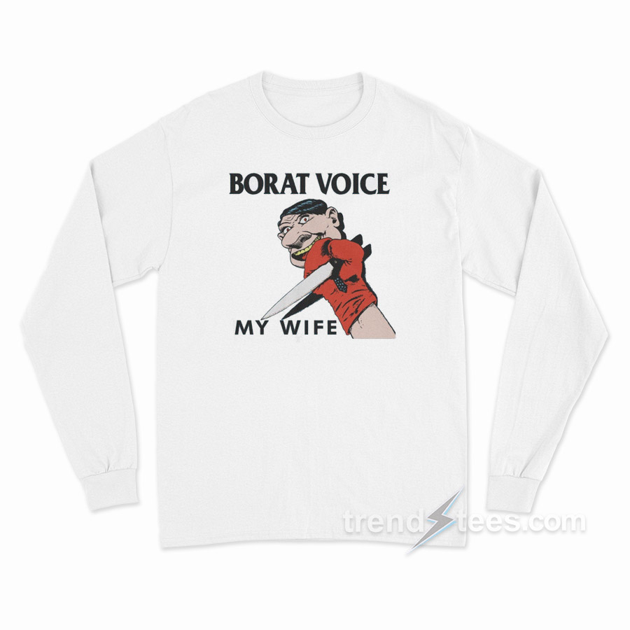 Borat Voice My Wife Long Sleeve Shirt