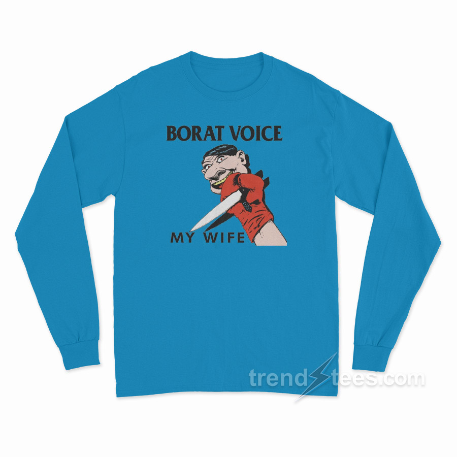 Borat Voice My Wife Long Sleeve Shirt