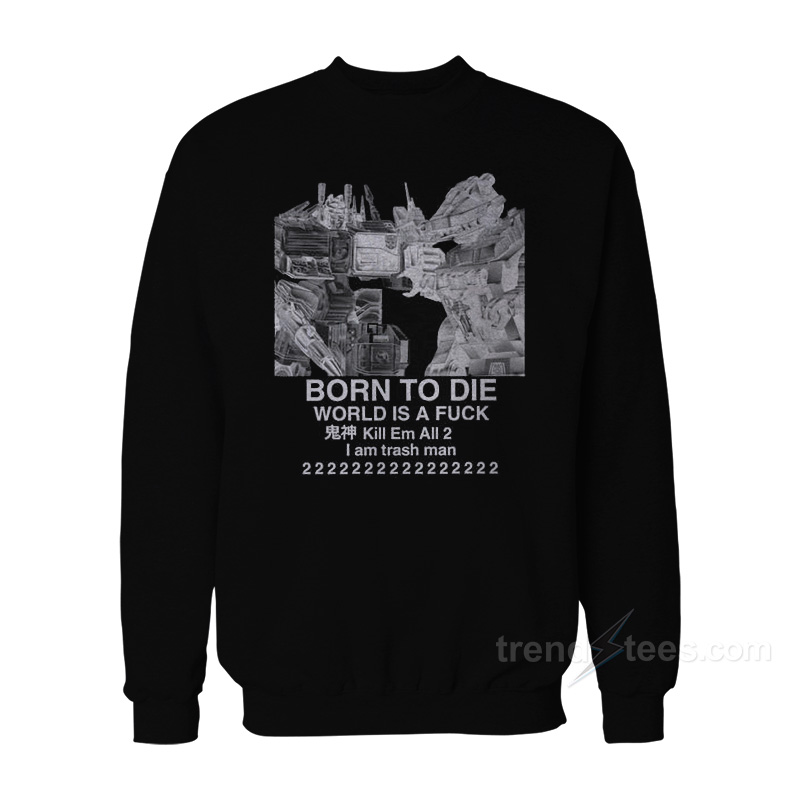 Born To Die World Is A Fuck Sweatshirt