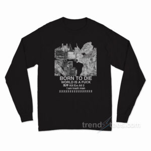 Born To Die World Is A Fuck Long Sleeve Shirt