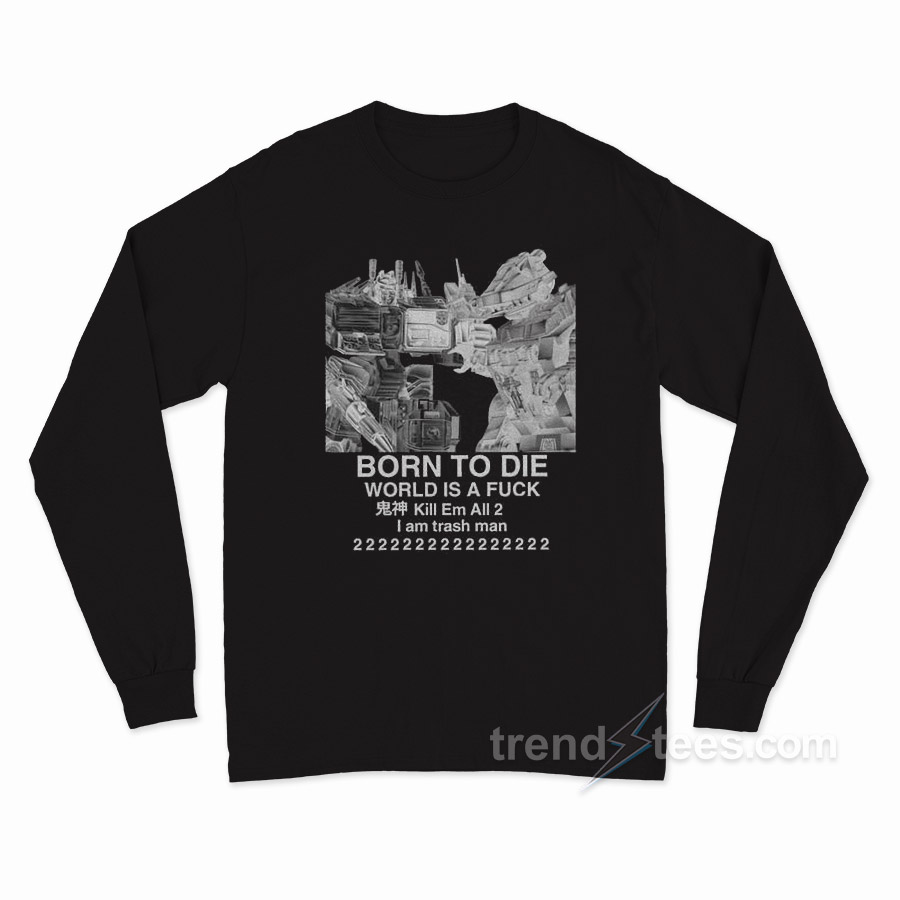 Born To Die World Is A Fuck Long Sleeve Shirt