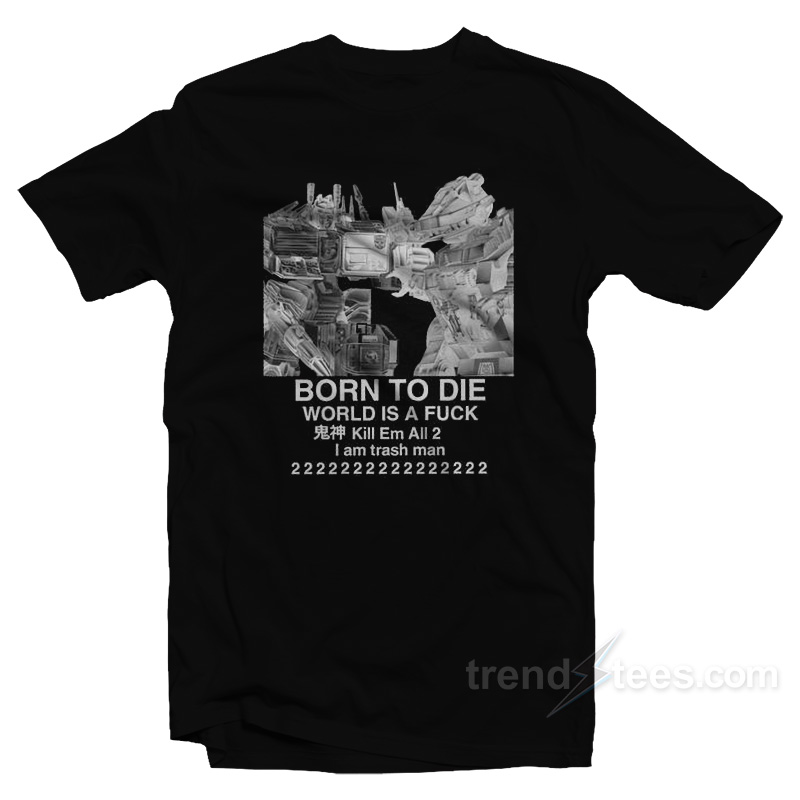 Born To Die World Is A Fuck TShirt