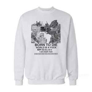 Born To Die World Is A Fuck Sweatshirt