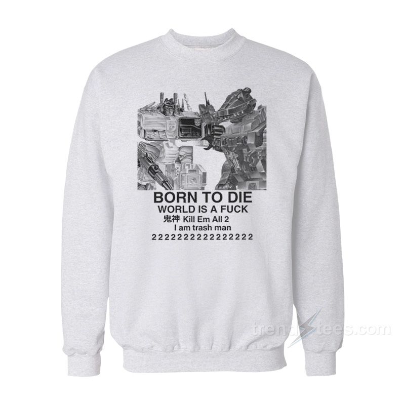 Born To Die World Is A Fuck Sweatshirt