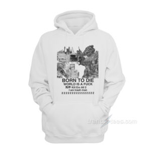 Born To Die World Is A Fuck Hoodie
