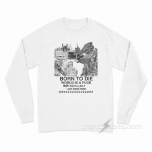 Born To Die World Is A Fuck Long Sleeve Shirt