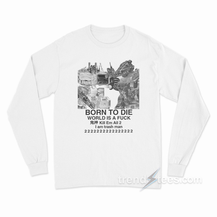 Born To Die World Is A Fuck Long Sleeve Shirt