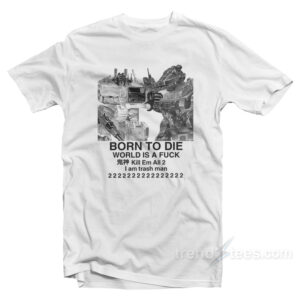 Born To Die World Is A Fuck T-Shirt