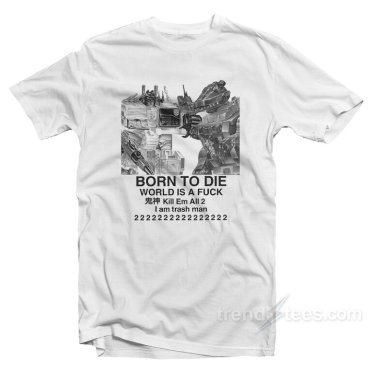 Born To Die World Is A Fuck TShirt