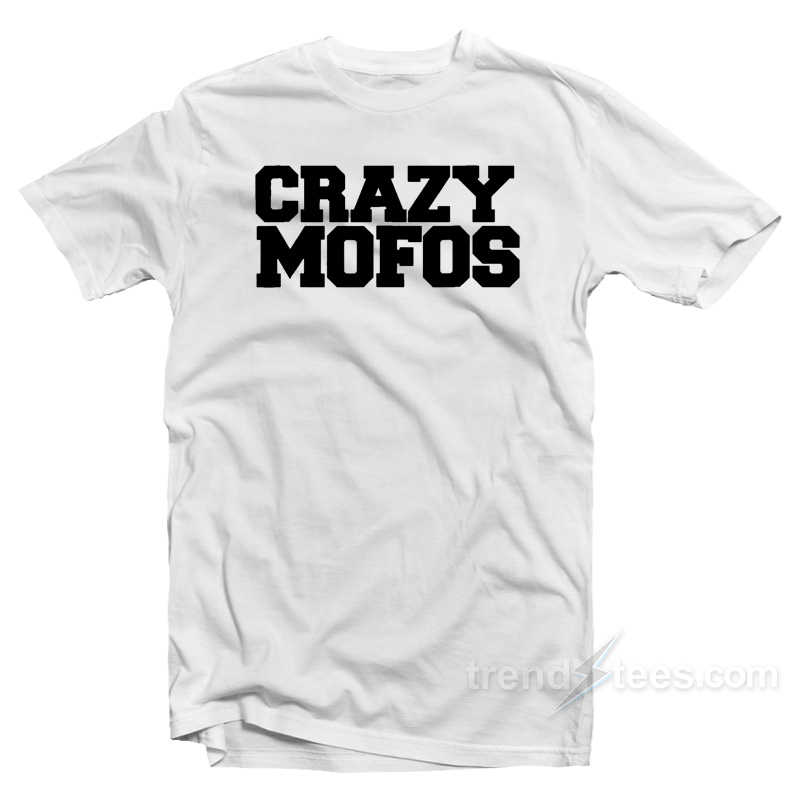 Crazy Mofos T-Shirt