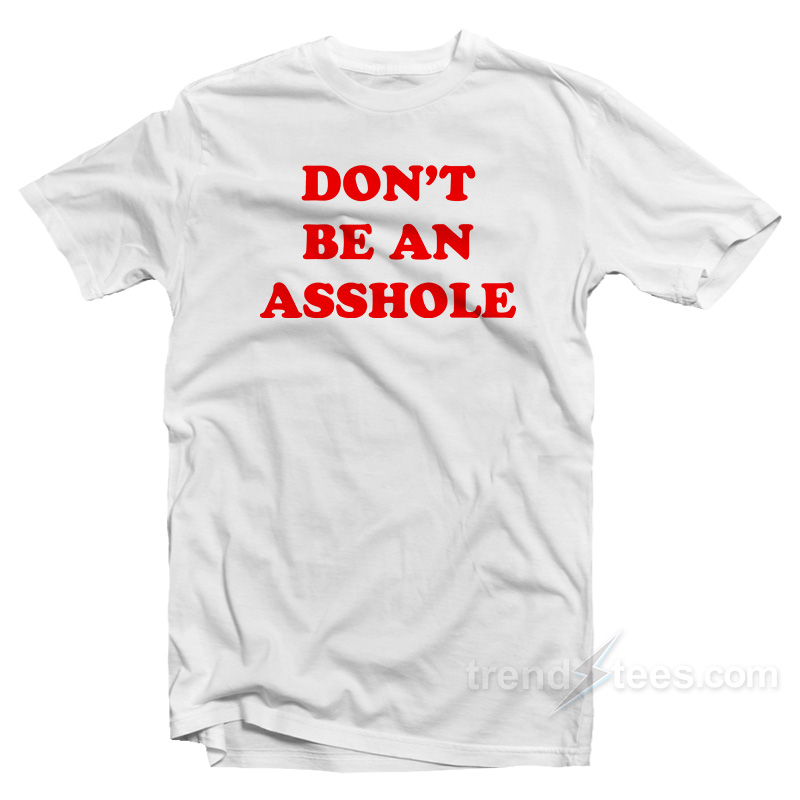Don't Be An Asshole T-Shirt