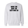 Dumb And Dumber Quote - Wine 'Em Dine 'Em Sixty-Nine 'Em Sweatshirt