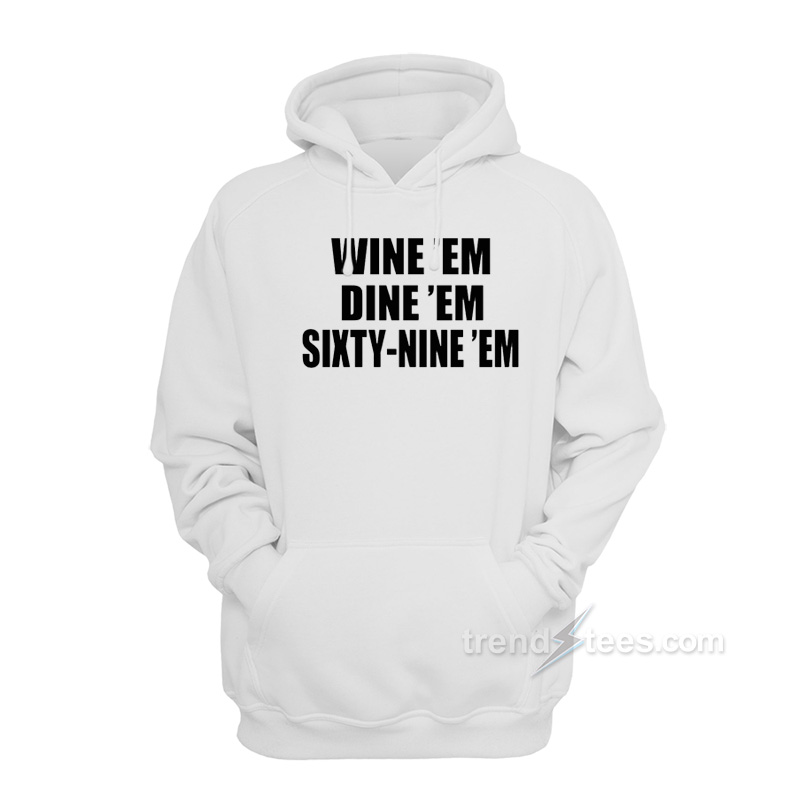Dumb And Dumber Quote - Wine 'Em Dine 'Em Sixty-Nine 'Em Hoodie