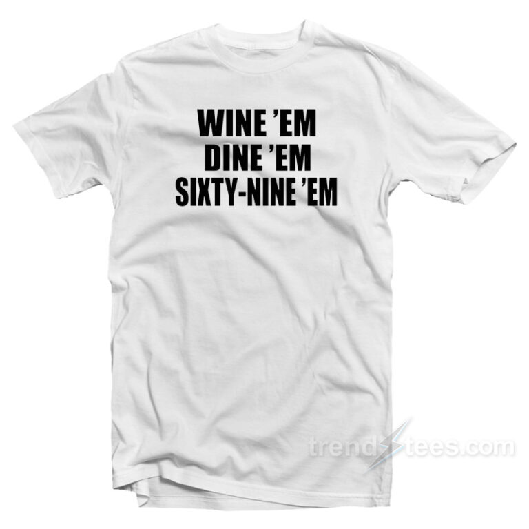 Wine 'Em Dine 'Em Sixty-Nine 'Em T-Shirt - Trendstees.com