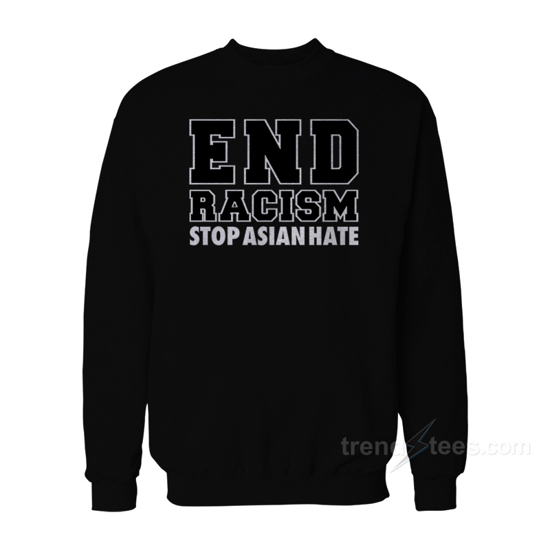 End Racism Stop Asian Hate Sweatshirt