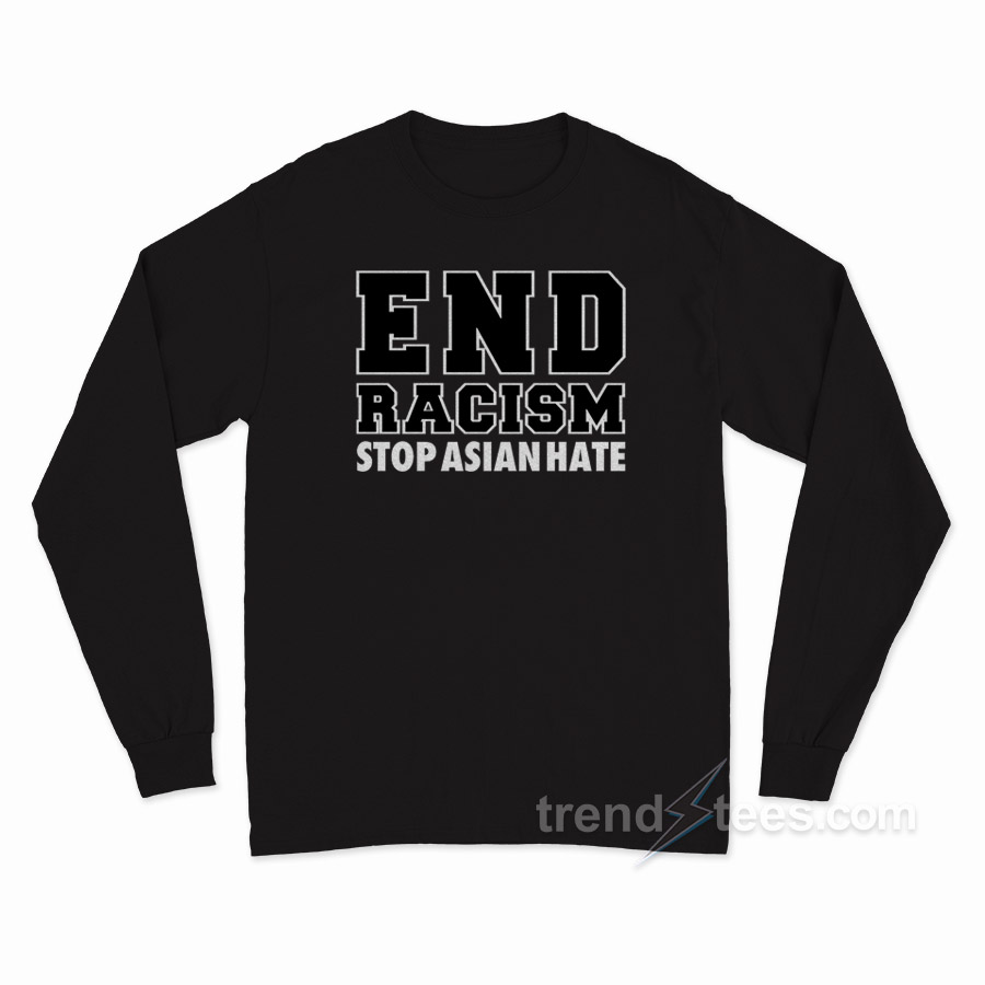 End Racism Stop Asian Hate Long Sleeve Shirt