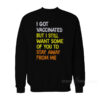 I Got Vaccinated But I Still Want Some Of You To Stay Away From Me Sweatshirt