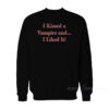 I Kissed a Vampire and I Liked It Sweatshirt