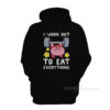 I Work Out To Eat Everything Hoodie